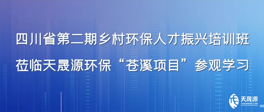 四川省第二期鄉(xiāng)村環(huán)保人才振興培訓(xùn)班蒞臨天晟源環(huán)?！吧n溪項(xiàng)目”參觀學(xué)習(xí)